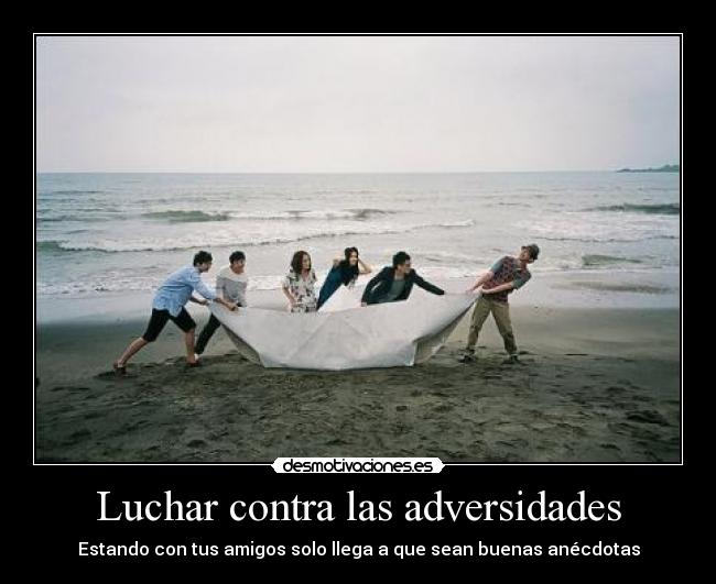 Luchar contra las adversidades - Estando con tus amigos solo llega a que sean buenas anécdotas