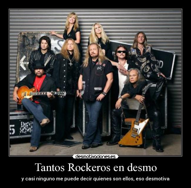 Tantos Rockeros en desmo - y casi ninguno me puede decir quienes son ellos, eso desmotiva