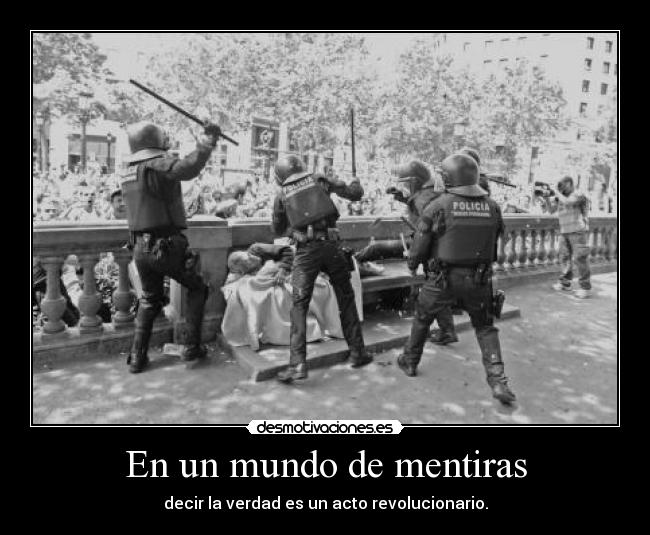 En un mundo de mentiras - decir la verdad es un acto revolucionario.