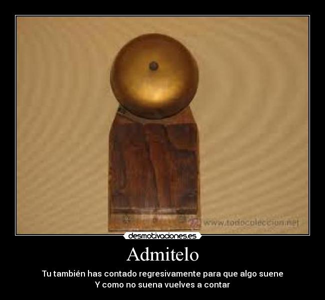 Admitelo - Tu también has contado regresivamente para que algo suene
Y como no suena vuelves a contar