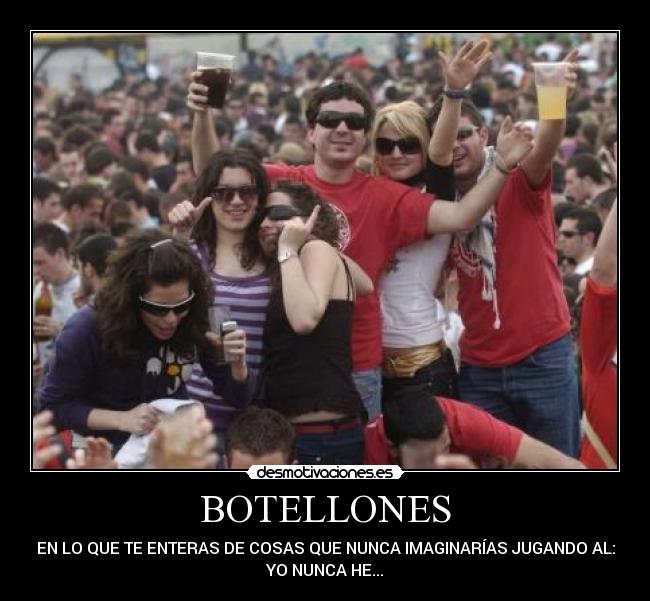 BOTELLONES - EN LO QUE TE ENTERAS DE COSAS QUE NUNCA IMAGINARÍAS JUGANDO AL:
YO NUNCA HE...