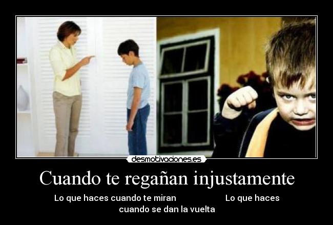 Cuando te regañan injustamente - Lo que haces cuando te miran                        Lo que haces cuando se dan la vuelta