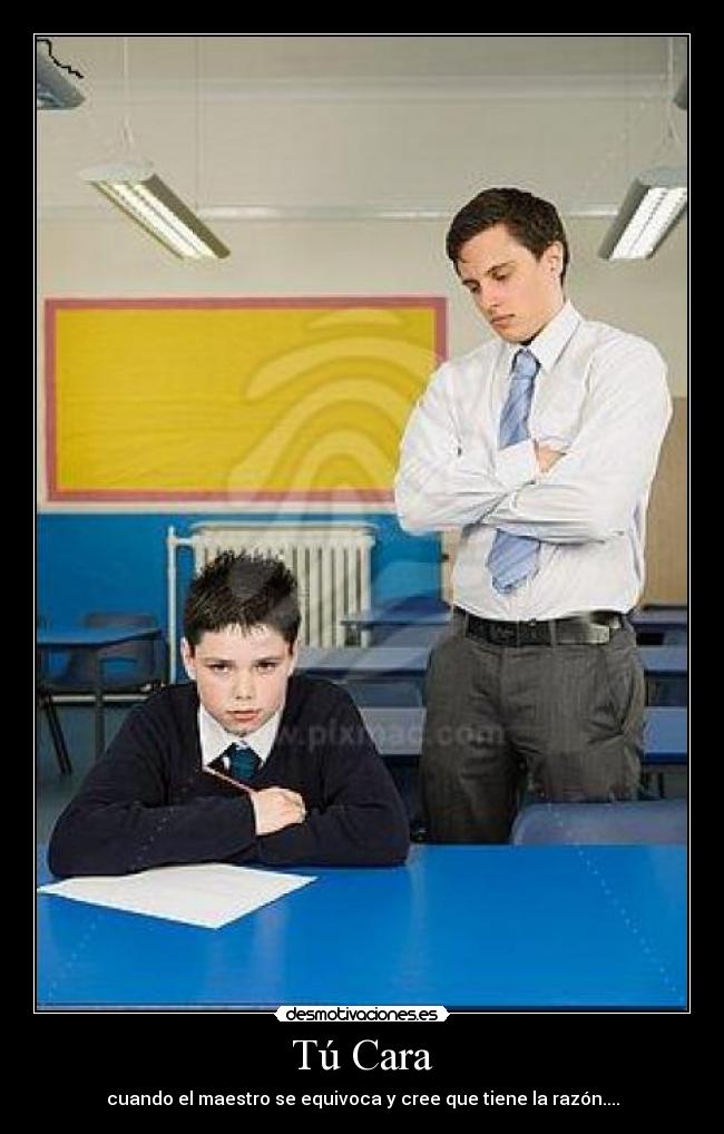 Tú Cara - cuando el maestro se equivoca y cree que tiene la razón....