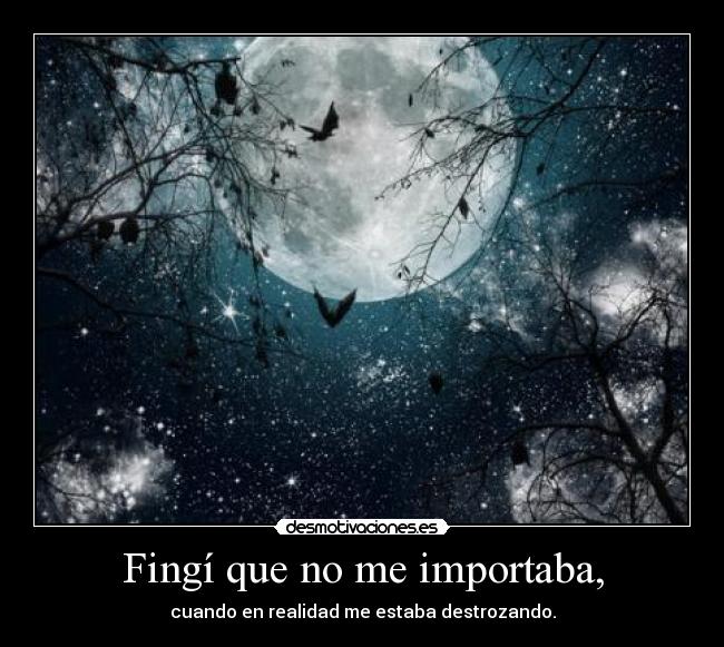 Fingí que no me importaba, - cuando en realidad me estaba destrozando.