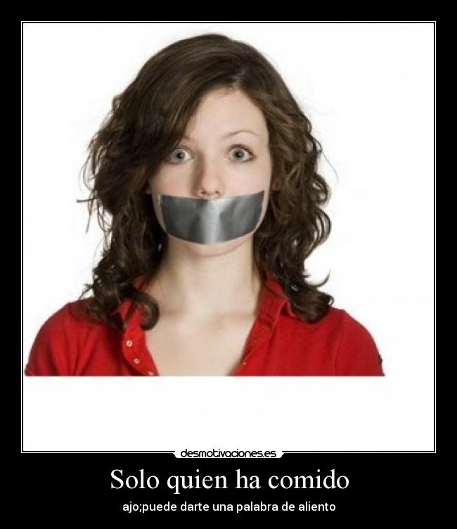 Solo quien ha comido - ajo;puede darte una palabra de aliento