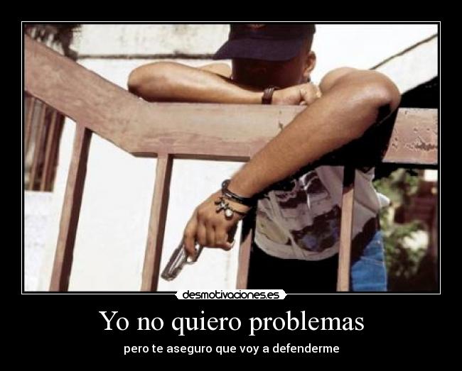 Yo no quiero problemas -