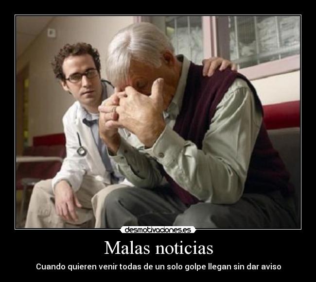 Malas noticias - Cuando quieren venir todas de un solo golpe llegan sin dar aviso