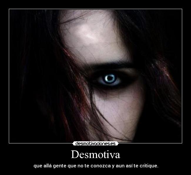 Desmotiva - que allá gente que no te conozca y aun así te critique.