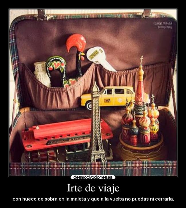 Irte de viaje - con hueco de sobra en la maleta y que a la vuelta no puedas ni cerrarla.