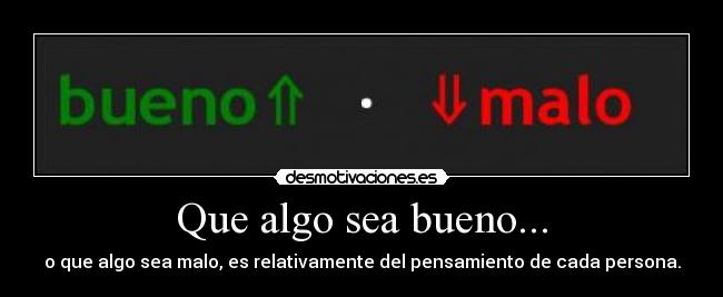 Que algo sea bueno... -