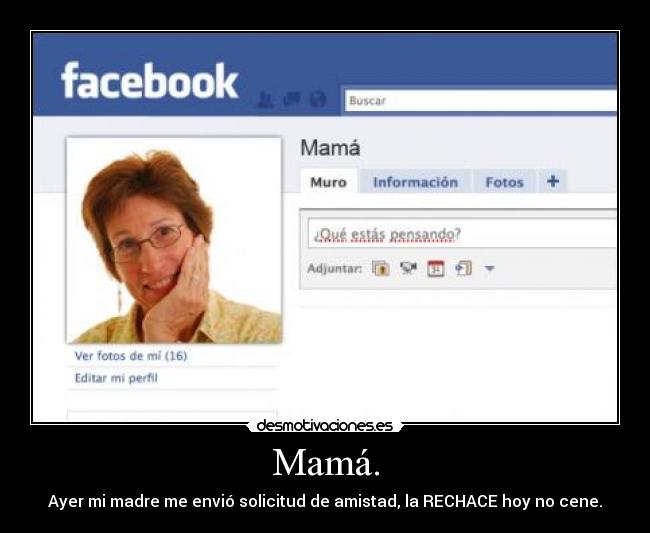 Mamá. - Ayer mi madre me envió solicitud de amistad, la RECHACE hoy no cene.