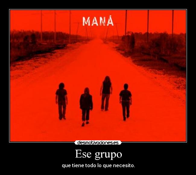 Ese grupo - que tiene todo lo que necesito.
