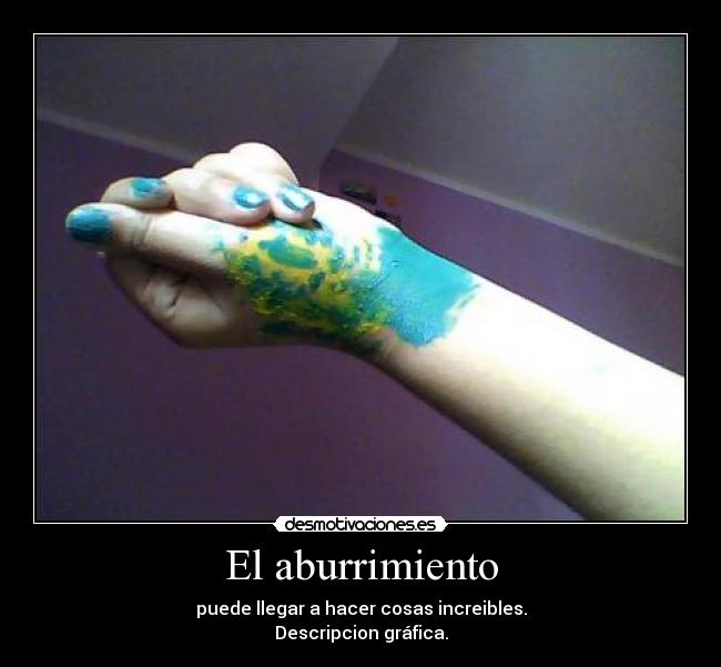 El aburrimiento - puede llegar a hacer cosas increibles.
Descripcion gráfica.