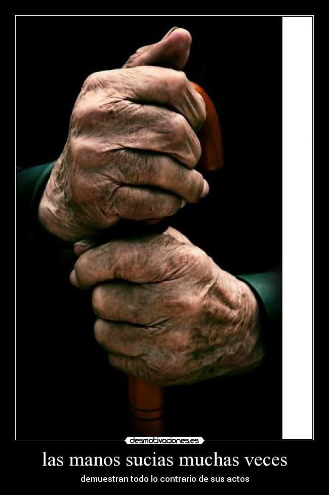 las manos sucias muchas veces - demuestran todo lo contrario de sus actos