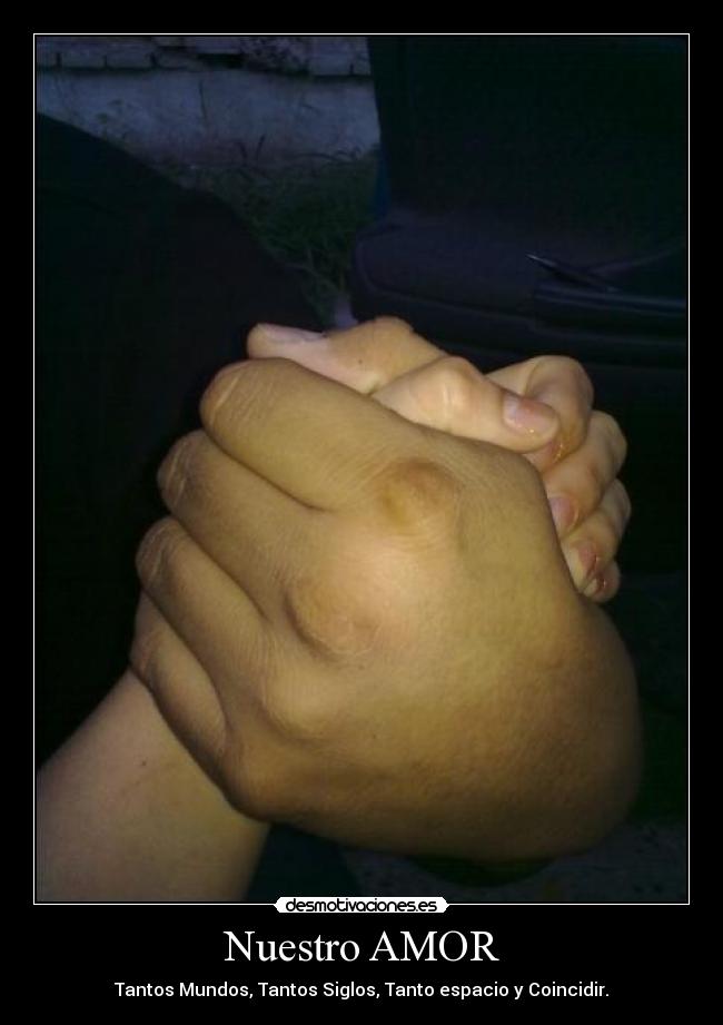 Nuestro AMOR - Tantos Mundos, Tantos Siglos, Tanto espacio y Coincidir.