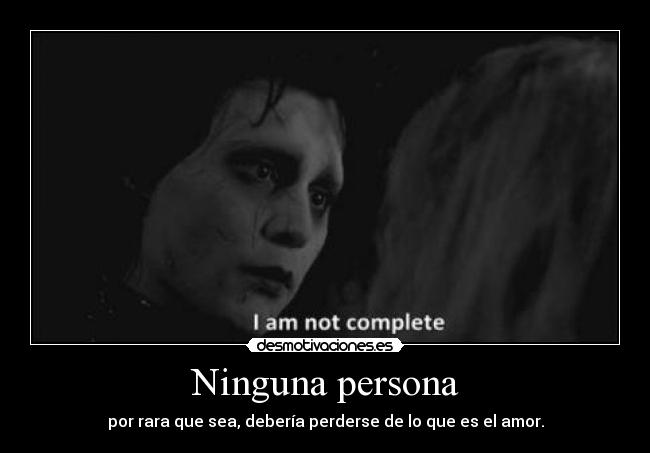 Ninguna persona - por rara que sea, debería perderse de lo que es el amor.