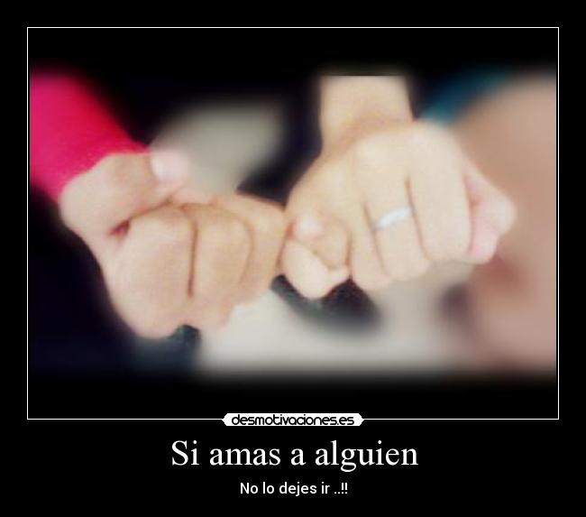 Si amas a alguien - No lo dejes ir ..!!