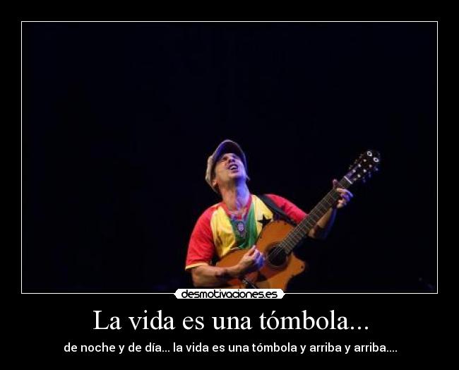 La vida es una tómbola... - de noche y de día... la vida es una tómbola y arriba y arriba....