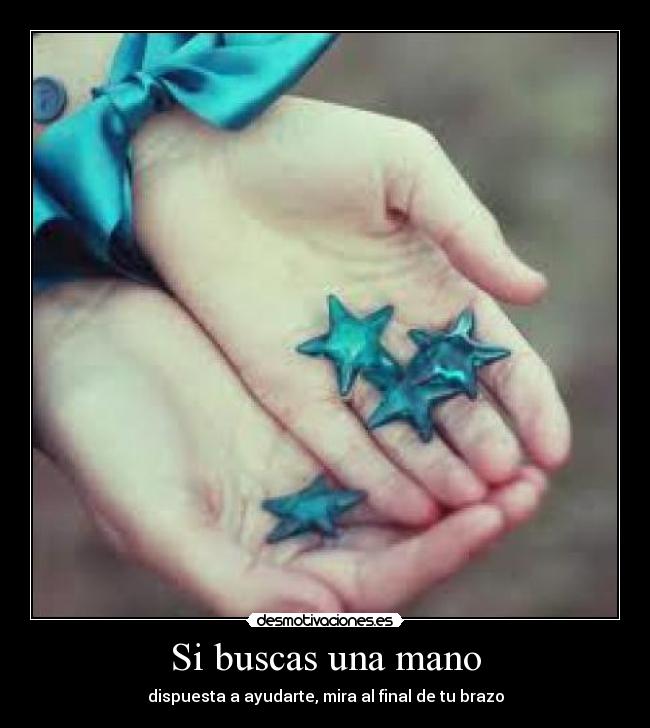 Si buscas una mano - dispuesta a ayudarte, mira al final de tu brazo