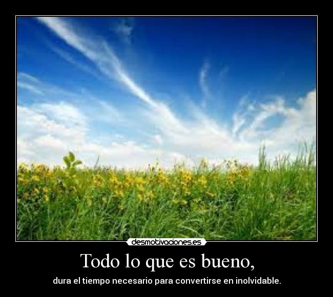 Todo lo que es bueno, -