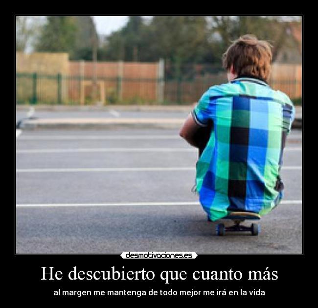 He descubierto que cuanto más - al margen me mantenga de todo mejor me irá en la vida