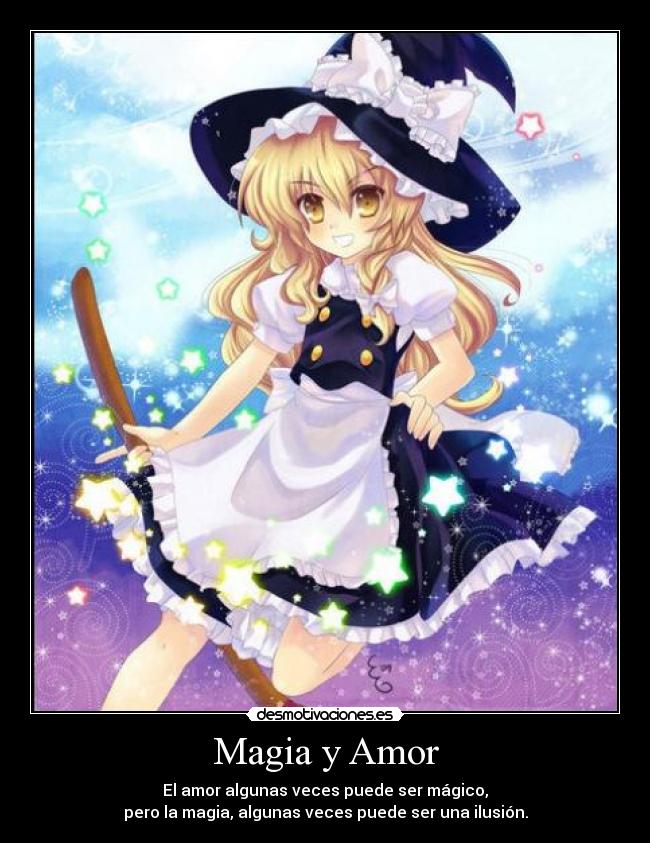 Magia y Amor - El amor algunas veces puede ser mágico,
pero la magia, algunas veces puede ser una ilusión.