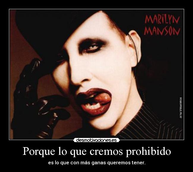 Porque lo que cremos prohibido - es lo que con más ganas queremos tener.