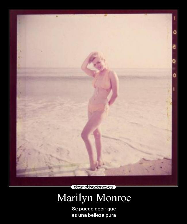 Marilyn Monroe - Se puede decir que
es una belleza pura