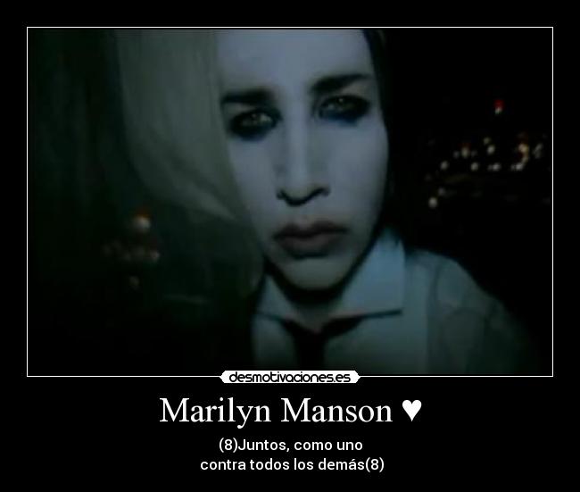 Marilyn Manson ♥ - (8)Juntos, como uno
contra todos los demás(8)
