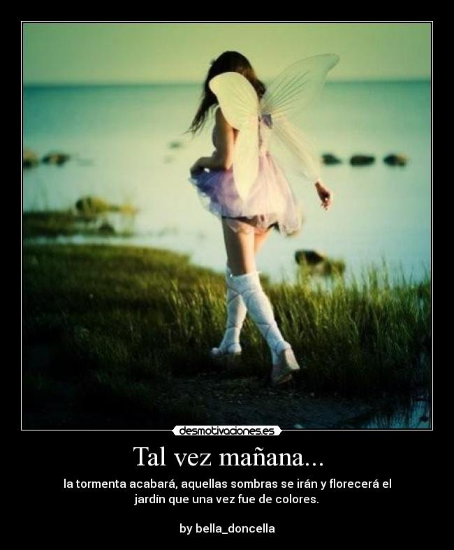 Tal vez mañana... - la tormenta acabará, aquellas sombras se irán y florecerá el
jardín que una vez fue de colores.
by bella_doncella