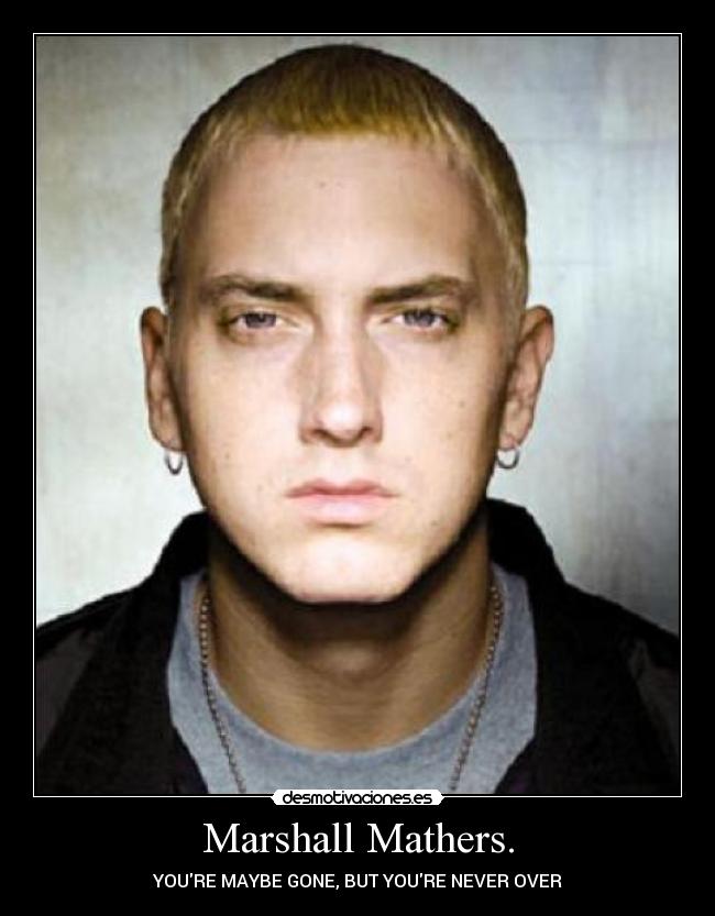 Marshall Mathers. - YOURE MAYBE GONE, BUT YOURE NEVER OVER
