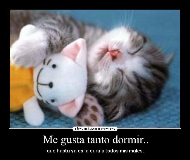 Me gusta tanto dormir.. - que hasta ya es la cura a todos mis males.