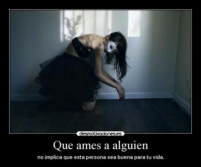 Que ames a alguien - no implica que esta persona sea buena para tu vida.