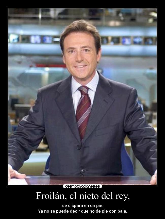 Froilán, el nieto del rey, - se dispara en un pie.
Ya no se puede decir que no de pie con bala.