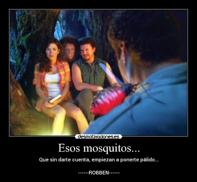 Esos mosquitos... - Que sin darte cuenta, empiezan a ponerte pálido...

------ROBBEN------