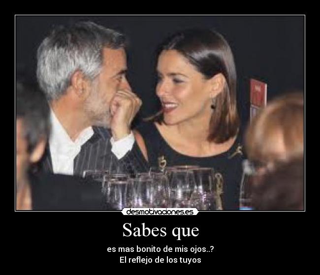 Sabes que - es mas bonito de mis ojos..?
El reflejo de los tuyos