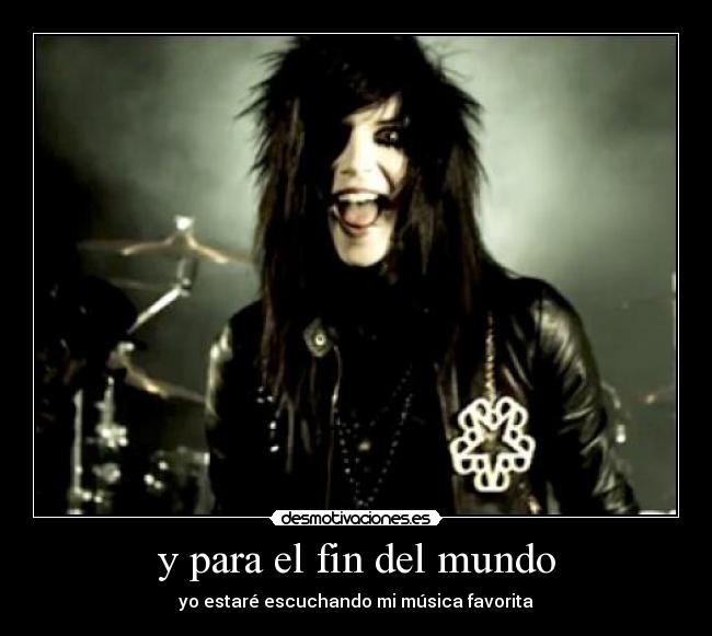 y para el fin del mundo - yo estaré escuchando mi música favorita