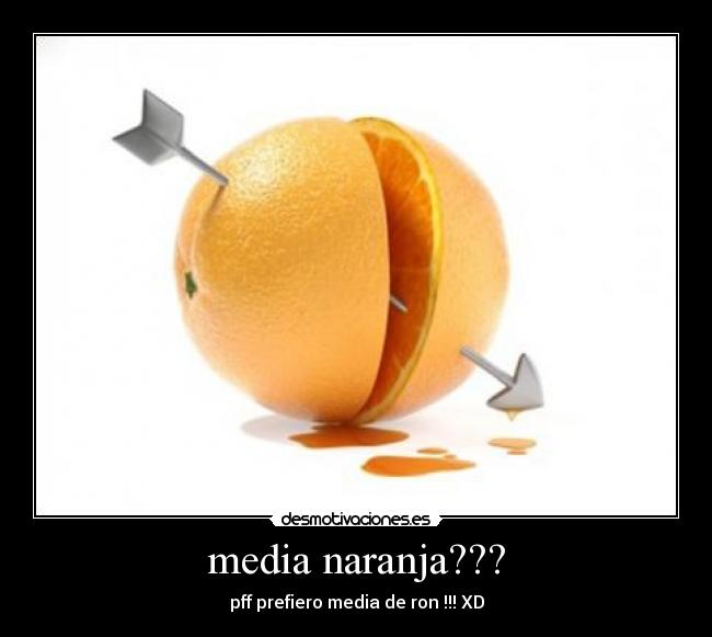 media naranja??? - pff prefiero media de ron !!! XD