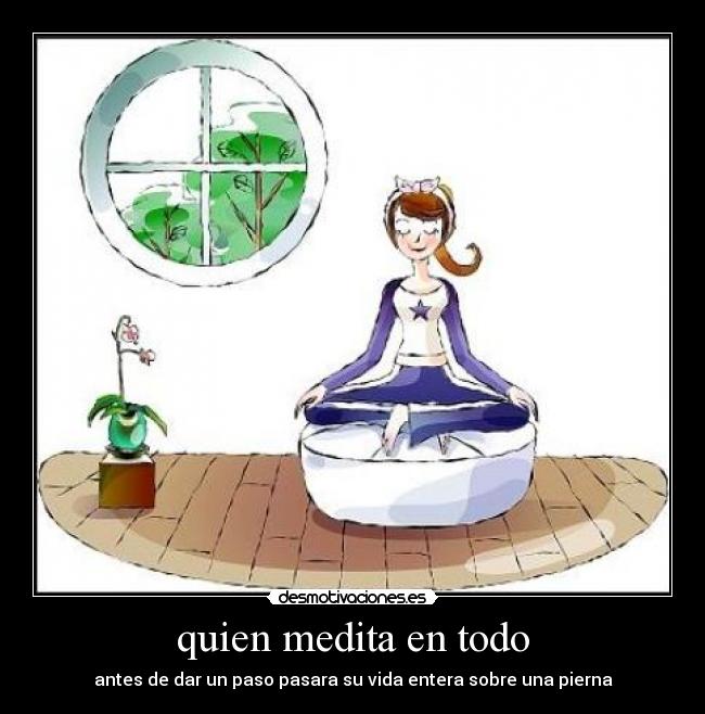 quien medita en todo - 