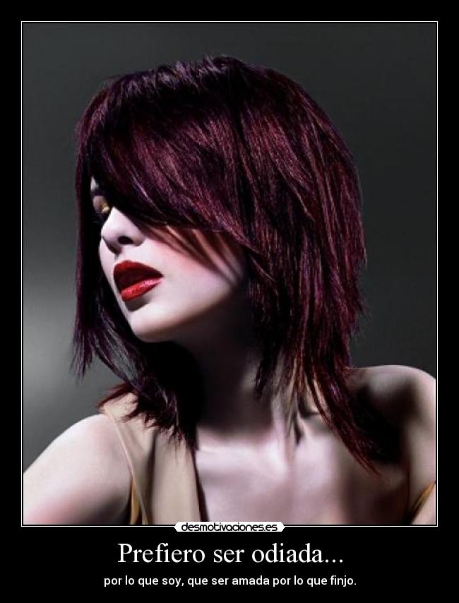 Prefiero ser odiada... -