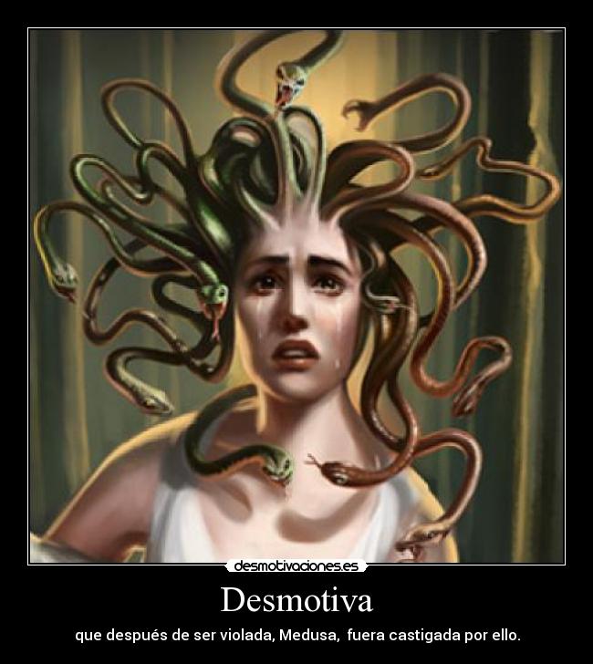 Desmotiva - que después de ser violada, Medusa, fuera castigada por ello.
