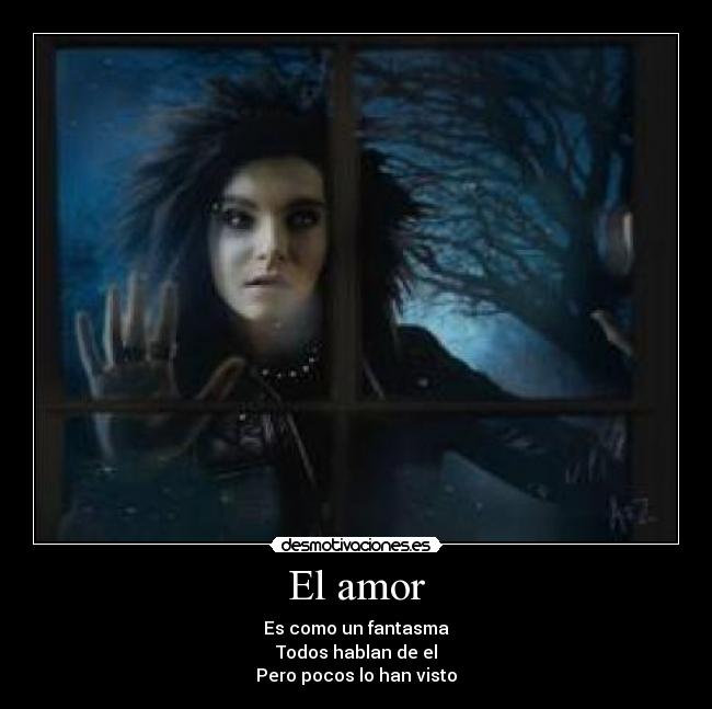 El amor - Es como un fantasma
Todos hablan de el
Pero pocos lo han visto