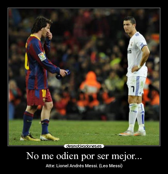 No me odien por ser mejor... - Atte: Lionel Andrés Messi. (Leo Messi)