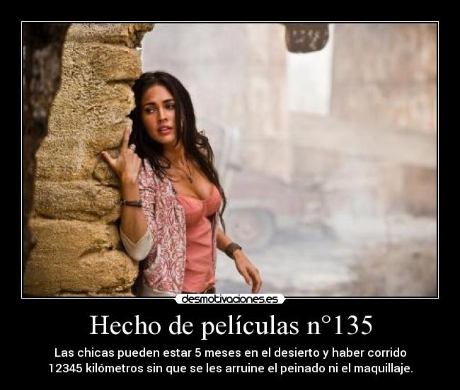 Hecho de películas n°135 - Las chicas pueden estar 5 meses en el desierto y haber corrido
12345 kilómetros sin que se les arruine el peinado ni el maquillaje.