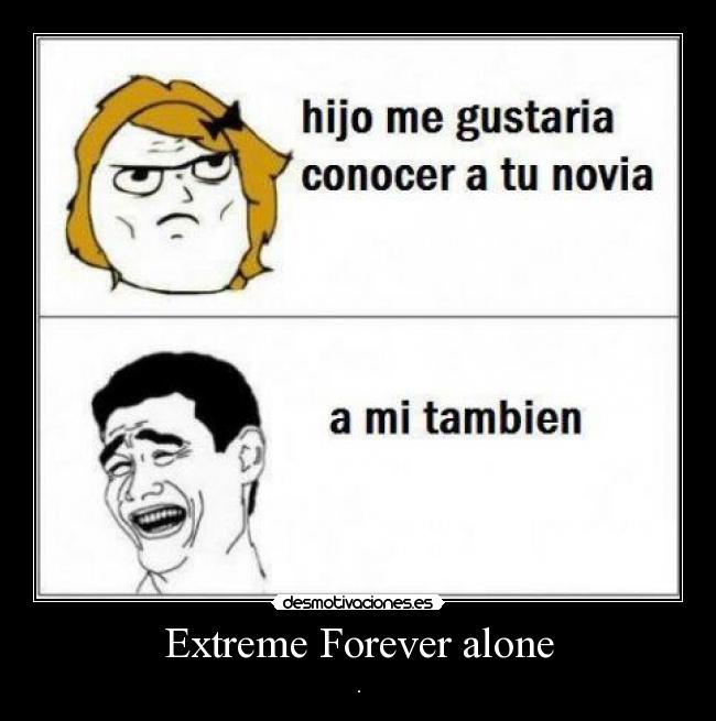Extreme Forever alone - .