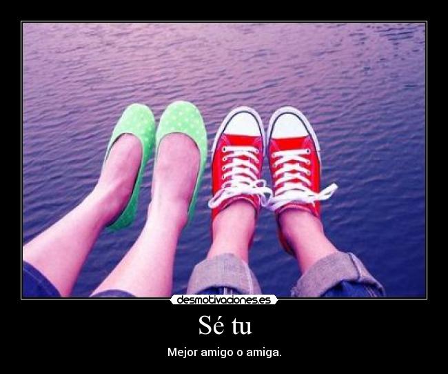 Sé tu - Mejor amigo o amiga.