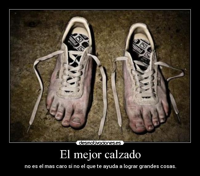 El mejor calzado - no es el mas caro si no el que te ayuda a lograr grandes cosas.