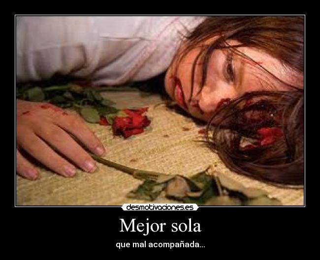 Mejor sola - que mal acompañada...