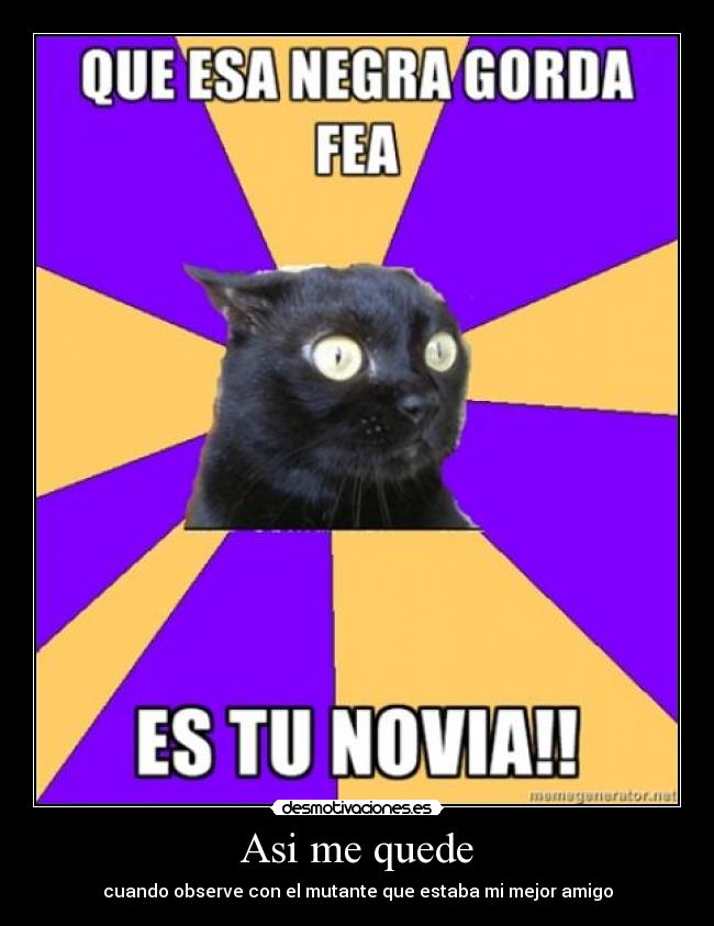 Asi me quede - cuando observe con el mutante que estaba mi mejor amigo