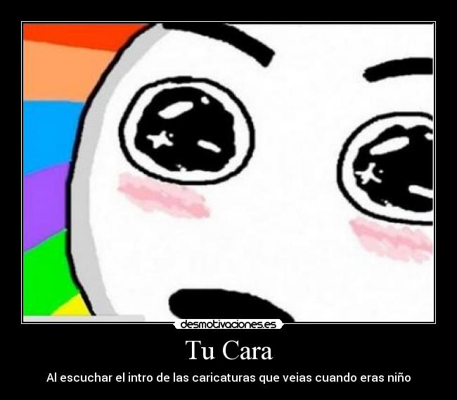 Tu Cara - Al escuchar el intro de las caricaturas que veias cuando eras niño